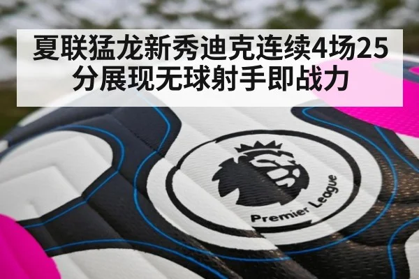 夏联猛龙新秀迪克连续4场25分展现无球射手即战力
